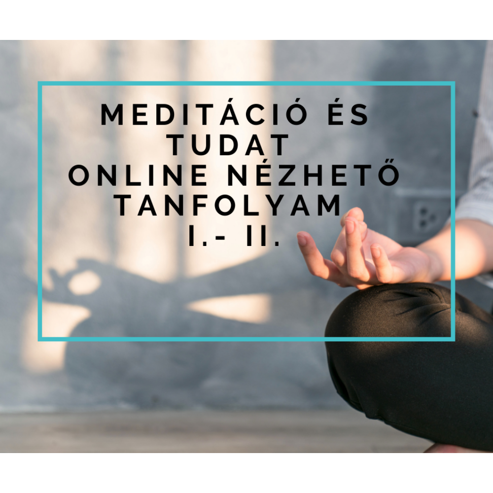 Meditáció és tudat online nézhető tanfolyam I.-II.